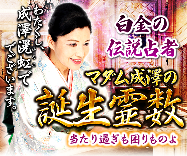 わたくし、成澤滉虹でございます。白金の伝説占者　マダム成澤の誕生霊数　当たり過ぎも困りものよ