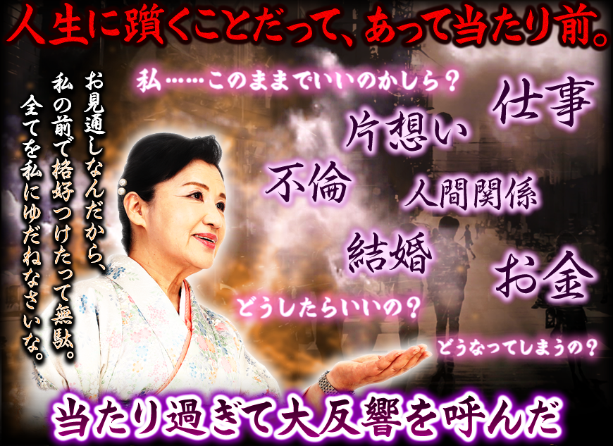 人生に躓くことだって、あって当たり前。　お見通しなんだから、私の前で格好つけたって無駄。全て私にゆだねなさいな。　私……このままでいいのかしら？　仕事　片想い　不倫　人間関係　結婚　お金　どうしたらいいの？　どうなってしまうの？　当たり過ぎて大反響を呼んだ
